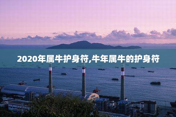 2020年属牛护身符,牛年属牛的护身符