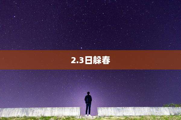 2.3日躲春