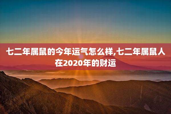 七二年属鼠的今年运气怎么样,七二年属鼠人在2020年的财运