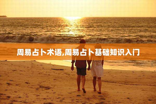 周易占卜术语,周易占卜基础知识入门