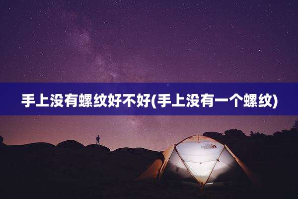 手上没有螺纹好不好(手上没有一个螺纹)