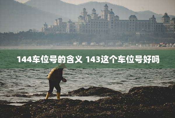144车位号的含义 143这个车位号好吗