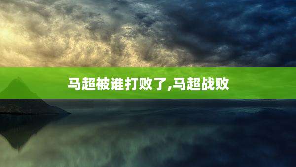 马超被谁打败了,马超战败