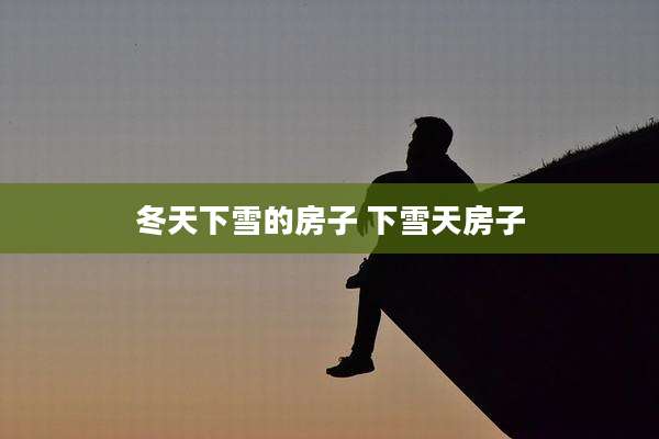 冬天下雪的房子 下雪天房子