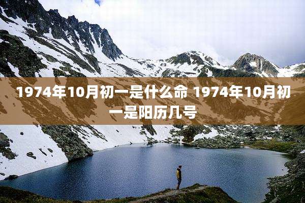 1974年10月初一是什么命 1974年10月初一是阳历几号