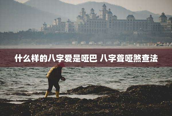 什么样的八字爱是哑巴 八字聋哑煞查法