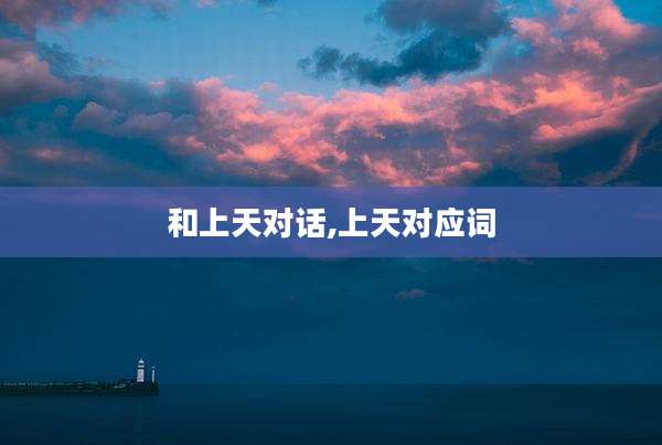 和上天对话,上天对应词