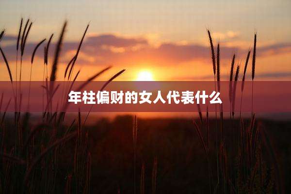 年柱偏财的女人代表什么