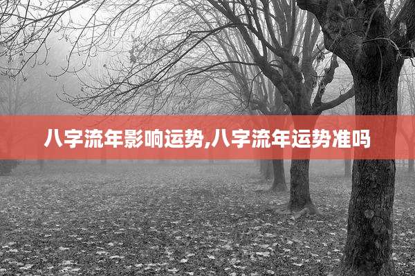 八字流年影响运势,八字流年运势准吗