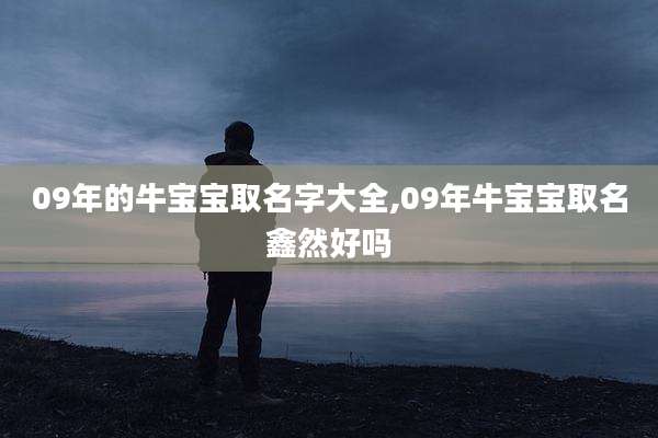 09年的牛宝宝取名字大全,09年牛宝宝取名鑫然好吗