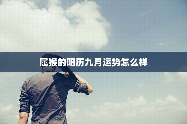 属猴的阳历九月运势怎么样