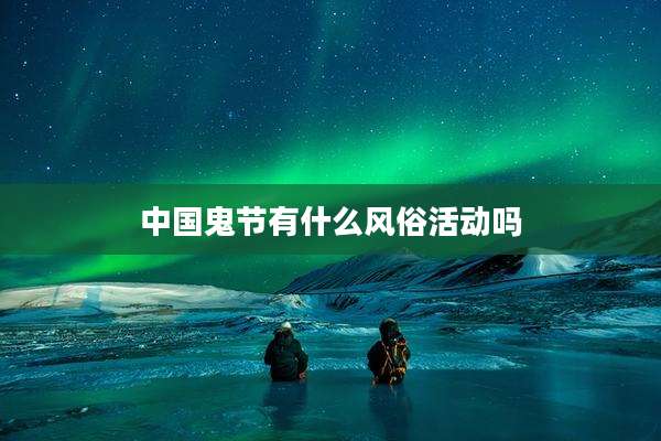 中国鬼节有什么风俗活动吗