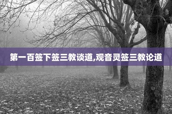 第一百签下签三教谈道,观音灵签三教论道