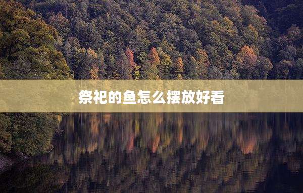 祭祀的鱼怎么摆放好看