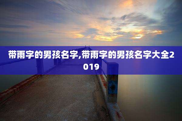 带雨字的男孩名字,带雨字的男孩名字大全2019