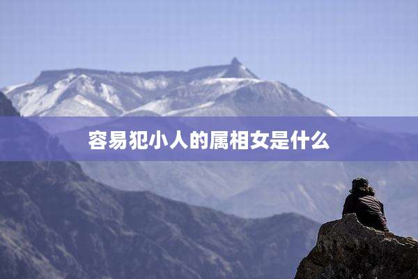 容易犯小人的属相女是什么