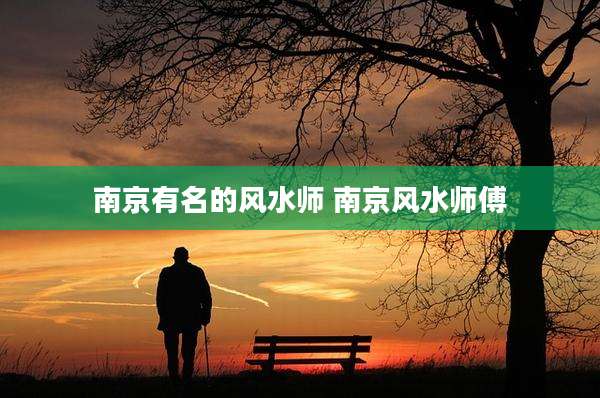 南京有名的风水师 南京风水师傅