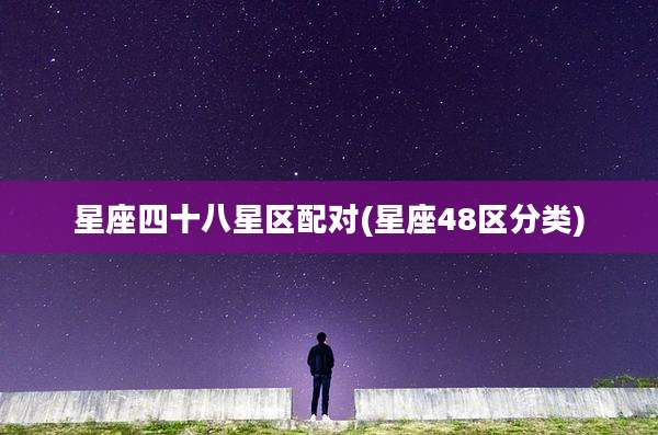 星座四十八星区配对(星座48区分类)