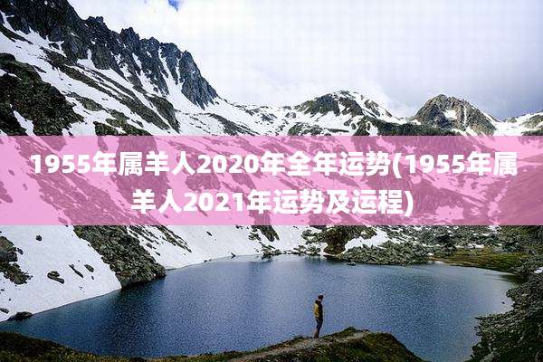 1955年属羊人2020年全年运势(1955年属羊人2021年运势及运程)