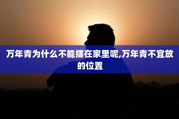 万年青为什么不能摆在家里呢,万年青不宜放的位置