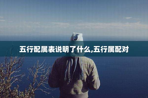 五行配属表说明了什么,五行属配对