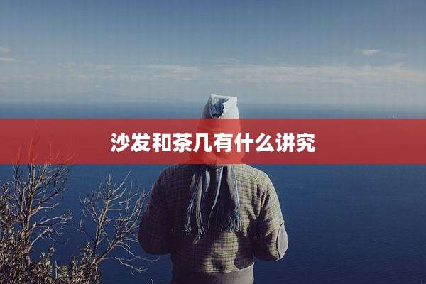 沙发和茶几有什么讲究