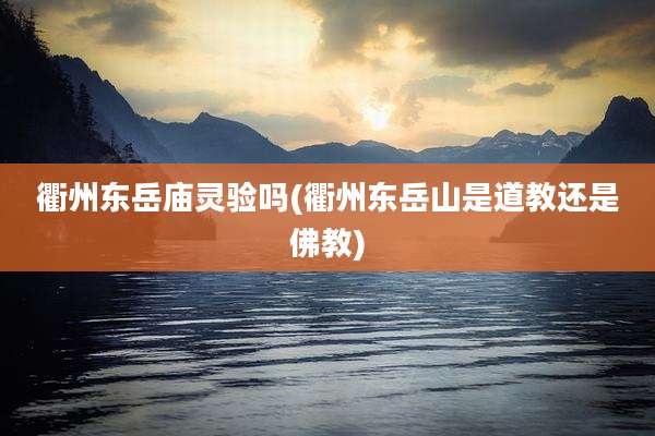 衢州东岳庙灵验吗(衢州东岳山是道教还是佛教)