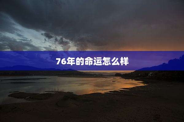 76年的命运怎么样