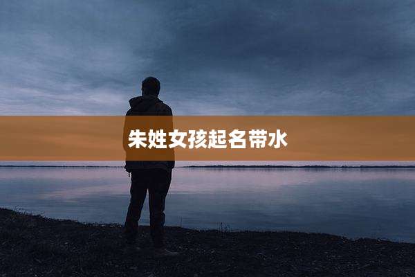 朱姓女孩起名带水