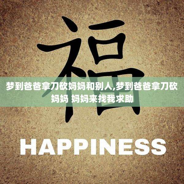 梦到爸爸拿刀砍妈妈和别人,梦到爸爸拿刀砍妈妈 妈妈来找我求助