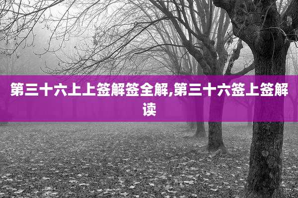 第三十六上上签解签全解,第三十六签上签解读