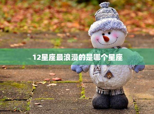 12星座最浪漫的是哪个星座