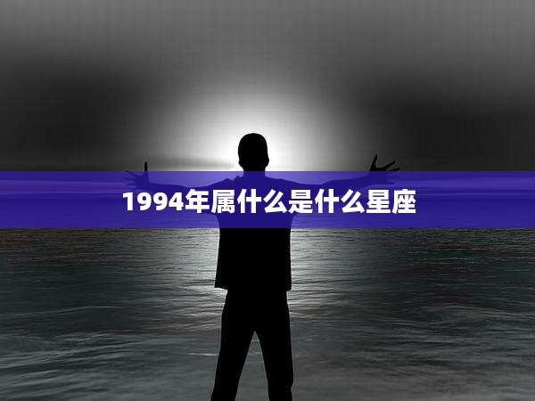 1994年属什么是什么星座