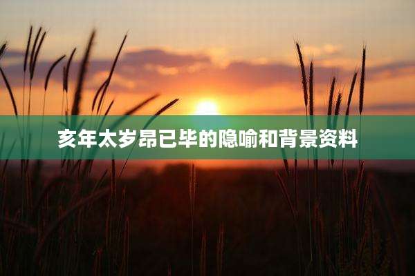 亥年太岁昂已毕的隐喻和背景资料