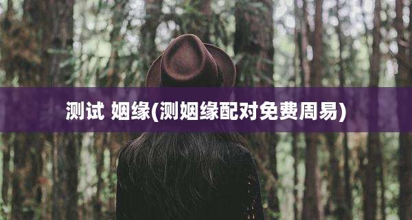 测试 姻缘(测姻缘配对免费周易)
