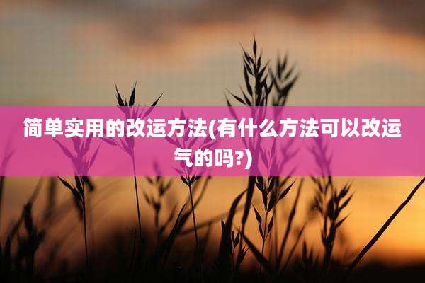 简单实用的改运方法(有什么方法可以改运气的吗?)