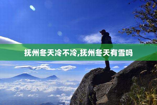 抚州冬天冷不冷,抚州冬天有雪吗
