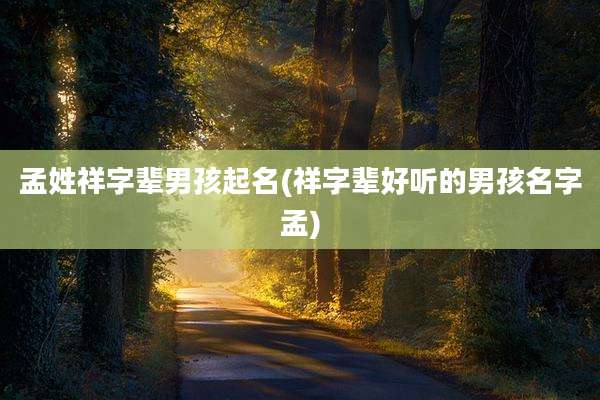 孟姓祥字辈男孩起名(祥字辈好听的男孩名字孟)
