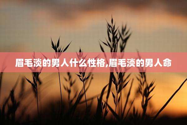 眉毛淡的男人什么性格,眉毛淡的男人命