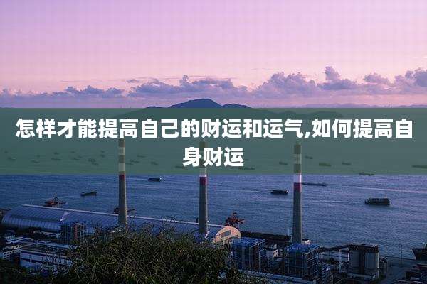 怎样才能提高自己的财运和运气,如何提高自身财运