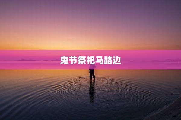 鬼节祭祀马路边