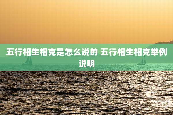五行相生相克是怎么说的 五行相生相克举例说明