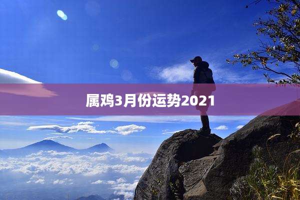 属鸡3月份运势2021