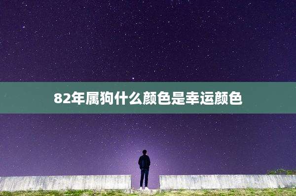 82年属狗什么颜色是幸运颜色