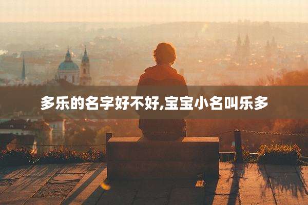 多乐的名字好不好,宝宝小名叫乐多