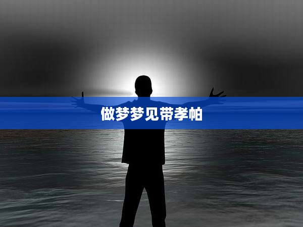 做梦梦见带孝帕