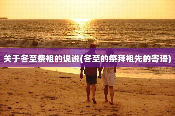 关于冬至祭祖的说说(冬至的祭拜祖先的寄语)
