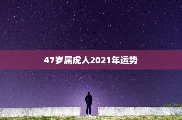 47岁属虎人2021年运势