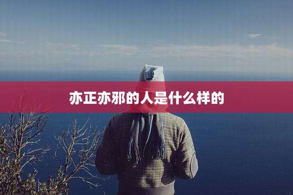 亦正亦邪的人是什么样的