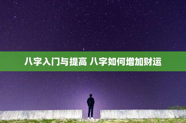 八字入门与提高 八字如何增加财运
